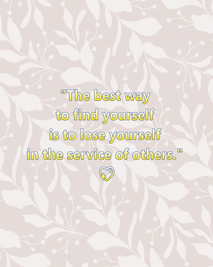 "The best way to find yourself is to lose yourself in the service of others." 💖