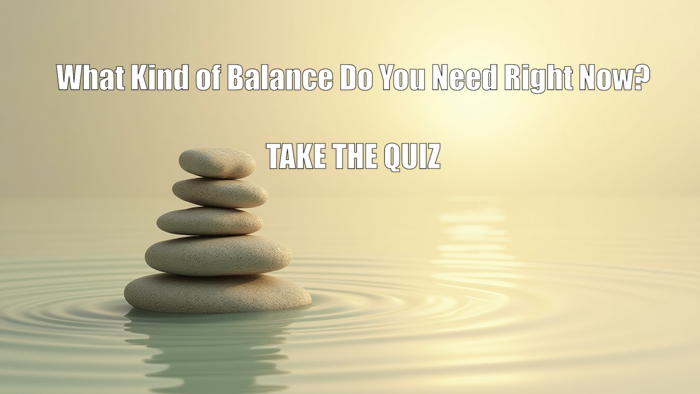 What Kind of Balance do You Need Right Now? Quiz